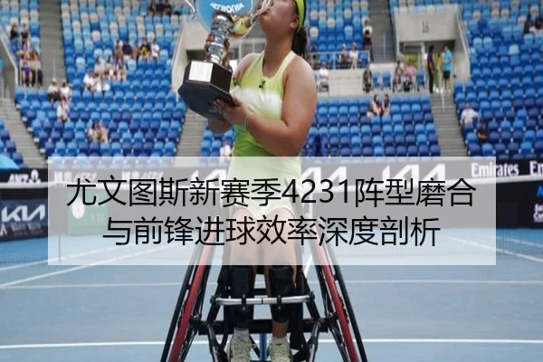 尤文图斯新赛季4231阵型磨合与前锋进球效率深度剖析